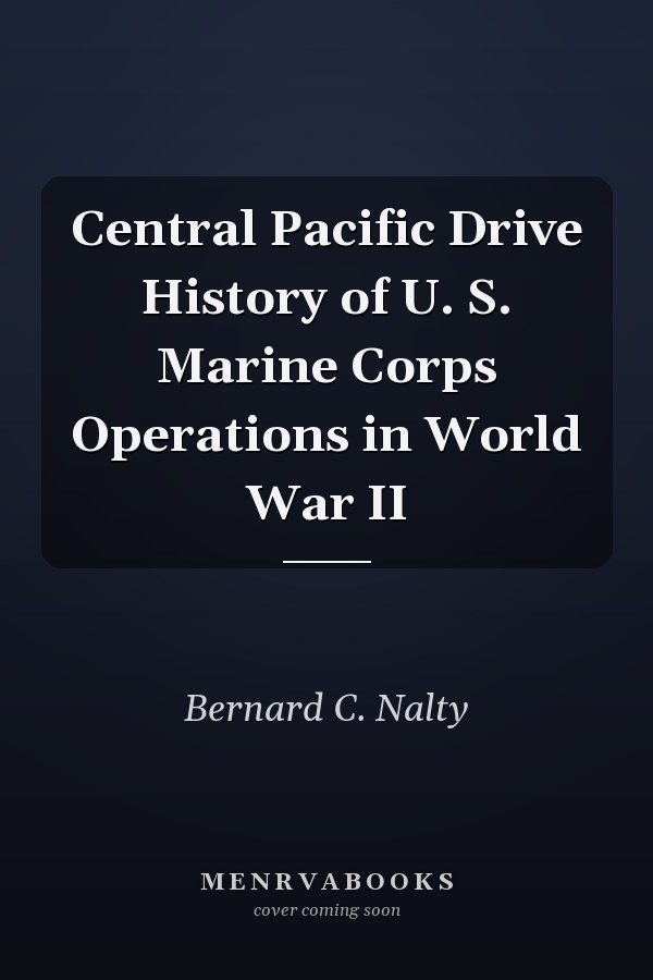 Central Pacific Drive History of U. S. Marine Corps Operations in World War II