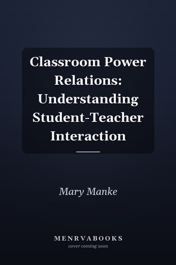 Classroom Power Relations: Understanding Student-Teacher Interaction