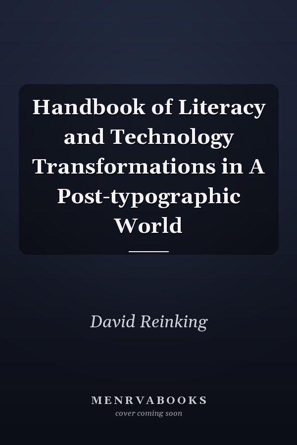 Handbook of Literacy and Technology Transformations in A Post-typographic World