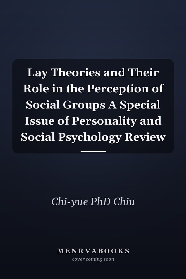 Lay Theories and Their Role in the Perception of Social Groups A Special Issue of Personality and Social Psychology Review