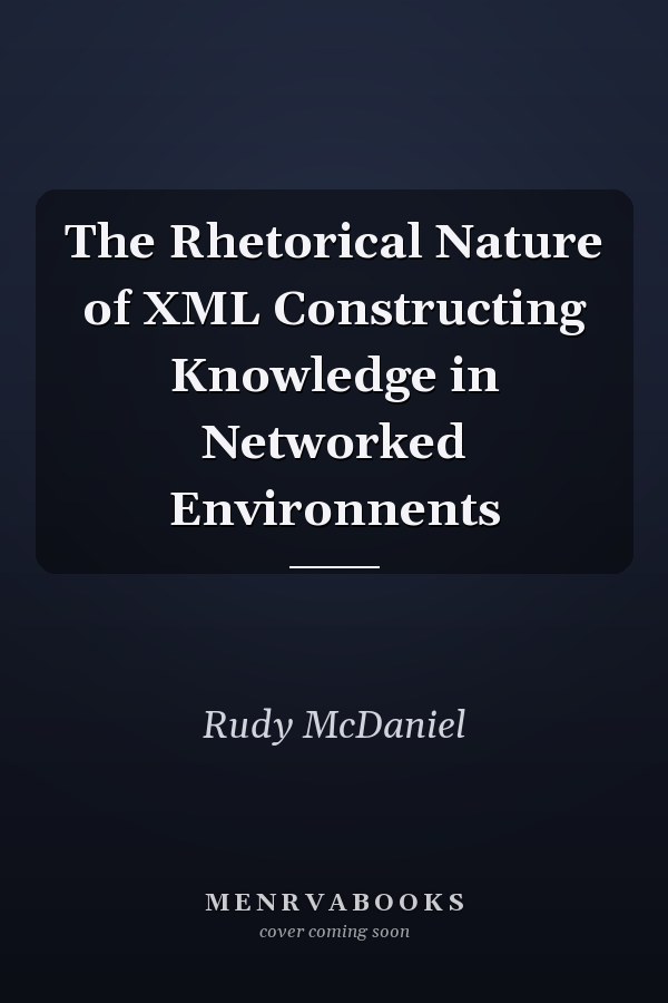 The Rhetorical Nature of XML Constructing Knowledge in Networked Environnents