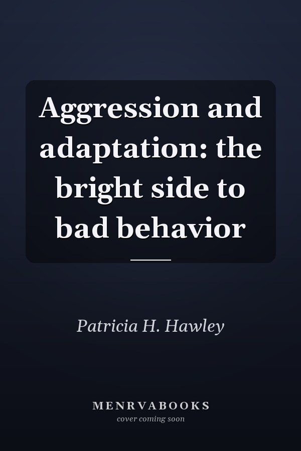 Aggression and adaptation: the bright side to bad behavior