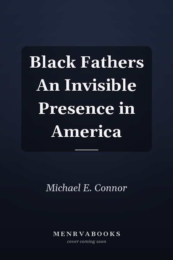 Black Fathers An Invisible Presence in America