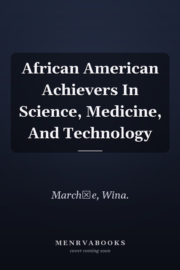 African American Achievers In Science, Medicine, And Technology
