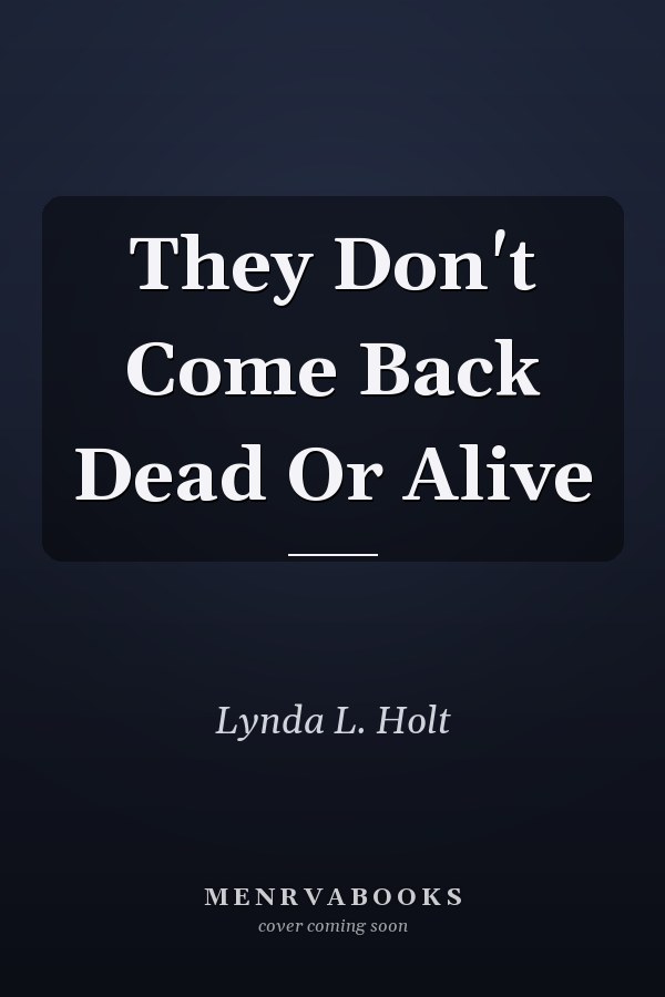 They Don't Come Back Dead Or Alive
