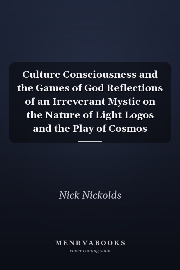 Culture Consciousness and the Games of God Reflections of an Irreverant Mystic on the Nature of Light Logos and the Play of Cosmos