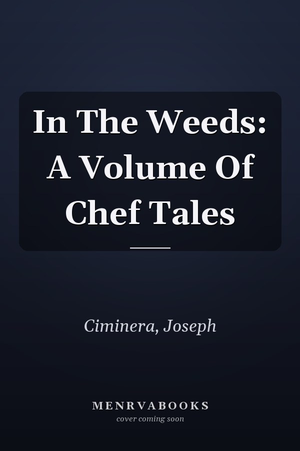 In The Weeds: A Volume Of Chef Tales