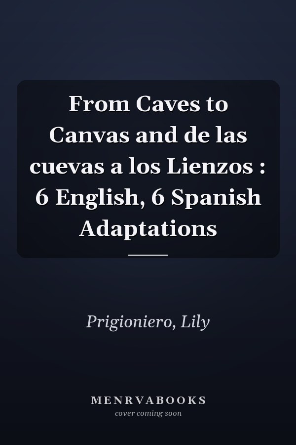 From Caves to Canvas and de las cuevas a los Lienzos : 6 English, 6 Spanish Adaptations