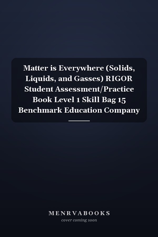 Matter is Everywhere (Solids, Liquids, and Gasses) RIGOR Student Assessment/Practice Book Level 1 Skill Bag 15 Benchmark Education Company