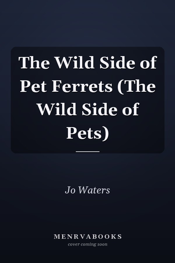 The Wild Side of Pet Ferrets (The Wild Side of Pets)