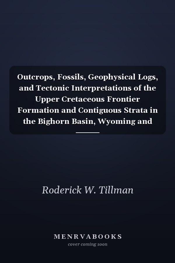 Outcrops, Fossils, Geophysical Logs, and Tectonic Interpretations of the Upper Cretaceous Frontier Formation and Contiguous Strata in the Bighorn Basin, Wyoming and Montana