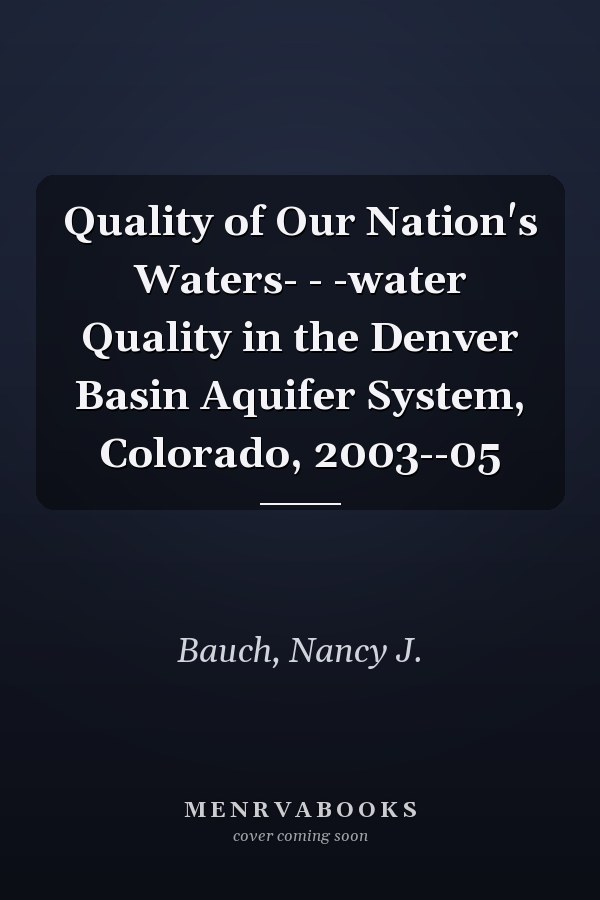 Quality of Our Nation's Waters- - -water Quality in the Denver Basin Aquifer System, Colorado, 2003--05