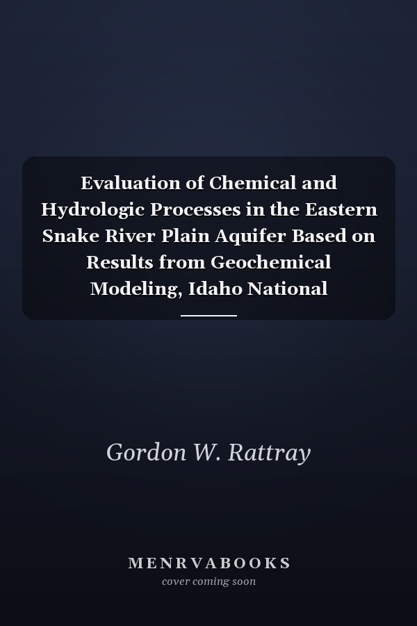 Evaluation of Chemical and Hydrologic Processes in the Eastern Snake River Plain Aquifer Based on Results from Geochemical Modeling, Idaho National Laboratory, Eastern Idaho