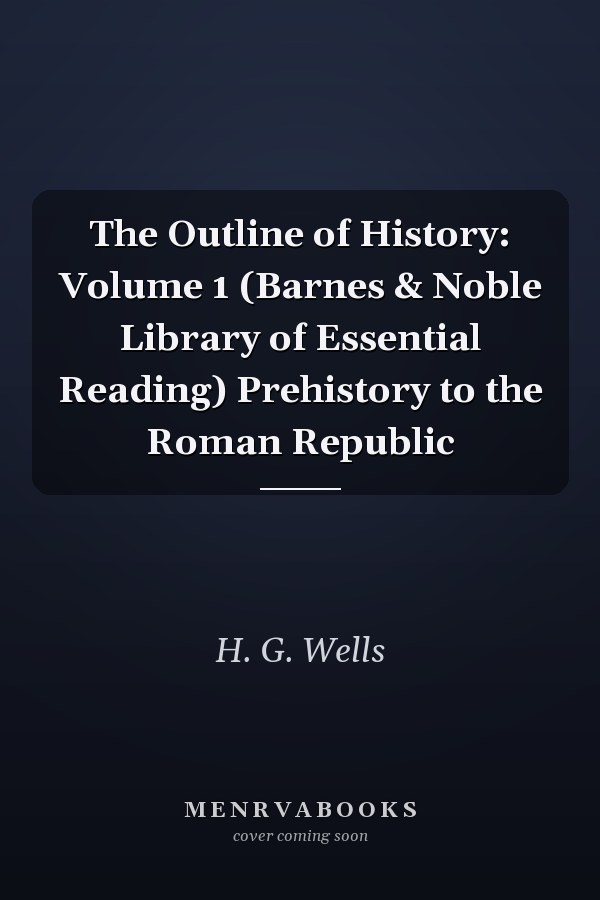 The Outline of History: Volume 1 (Barnes & Noble Library of Essential Reading) Prehistory to the Roman Republic