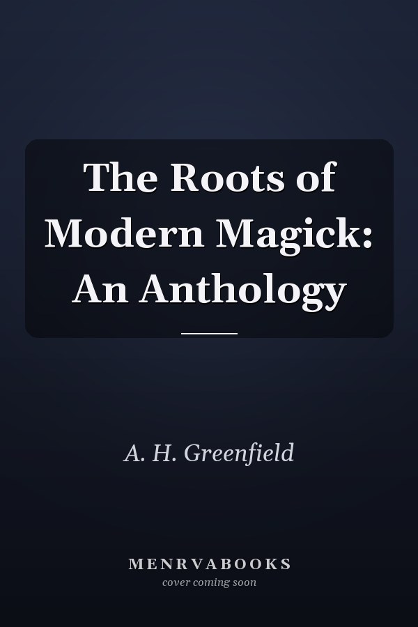 The Roots of Modern Magick: An Anthology