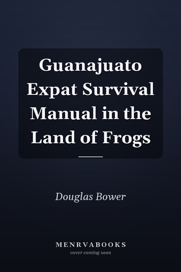 Guanajuato Expat Survival Manual in the Land of Frogs