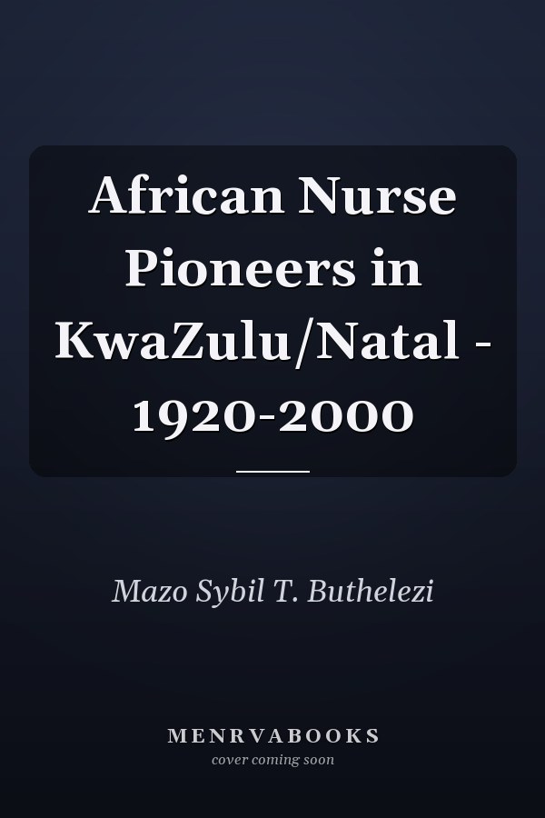 African Nurse Pioneers in KwaZulu/Natal - 1920-2000