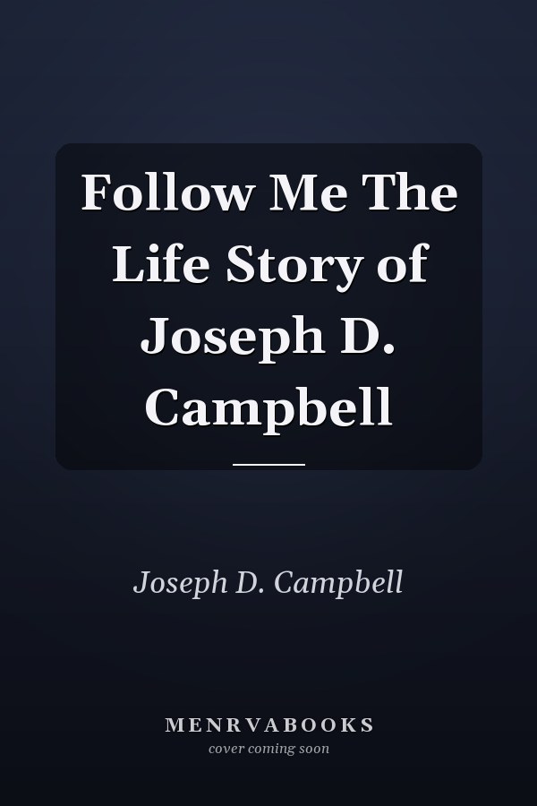 Follow Me The Life Story of Joseph D. Campbell