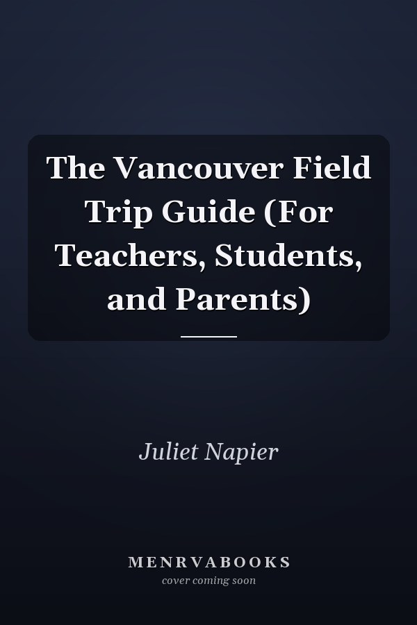 The Vancouver Field Trip Guide (For Teachers, Students, and Parents)
