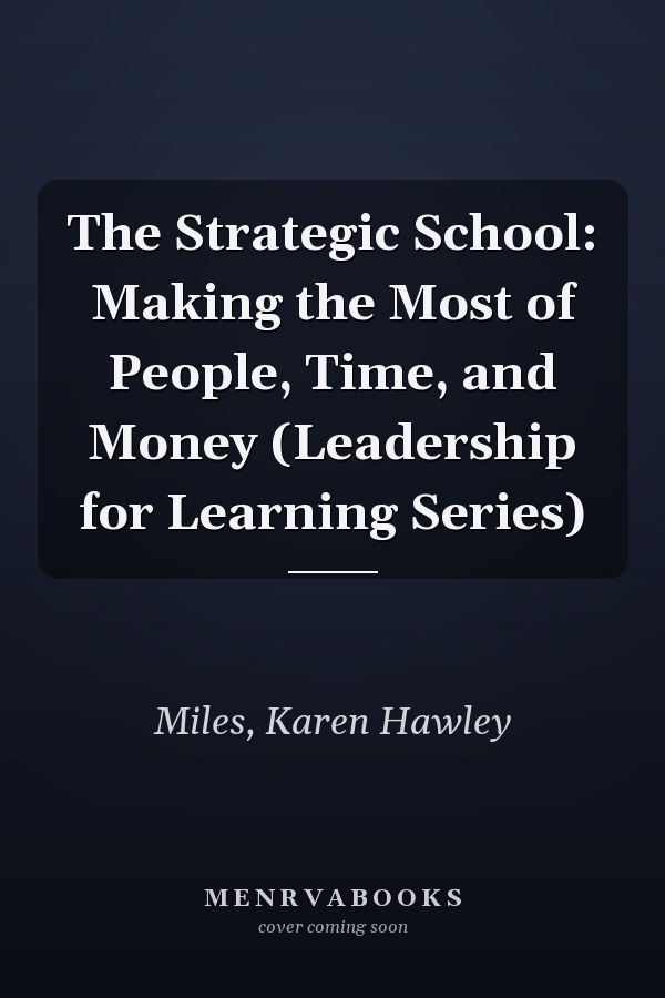 The Strategic School: Making the Most of People, Time, and Money (Leadership for Learning Series)