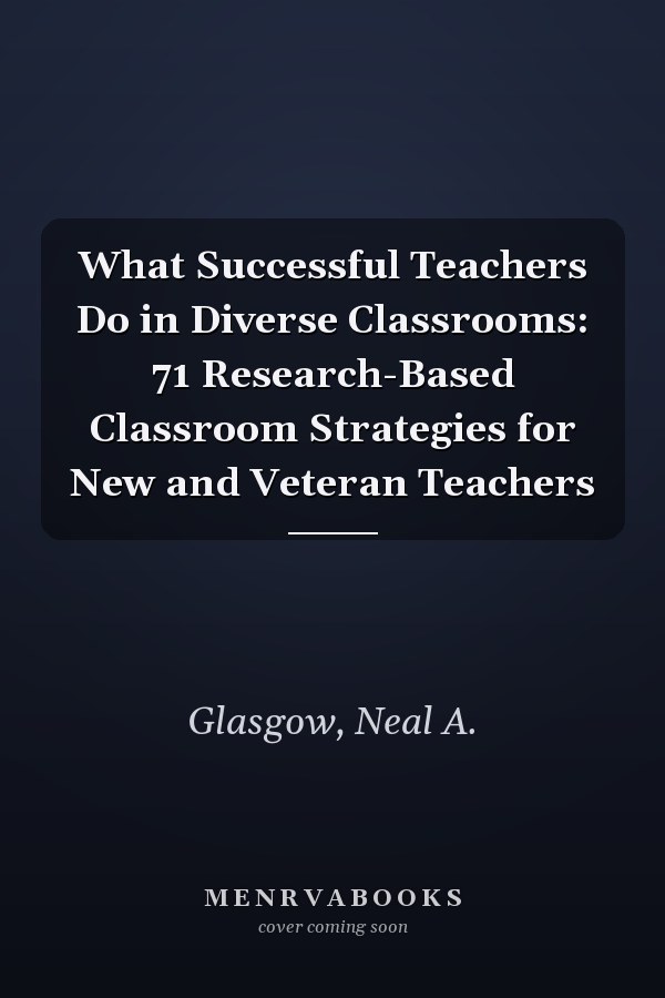 What Successful Teachers Do in Diverse Classrooms: 71 Research-Based Classroom Strategies for New and Veteran Teachers