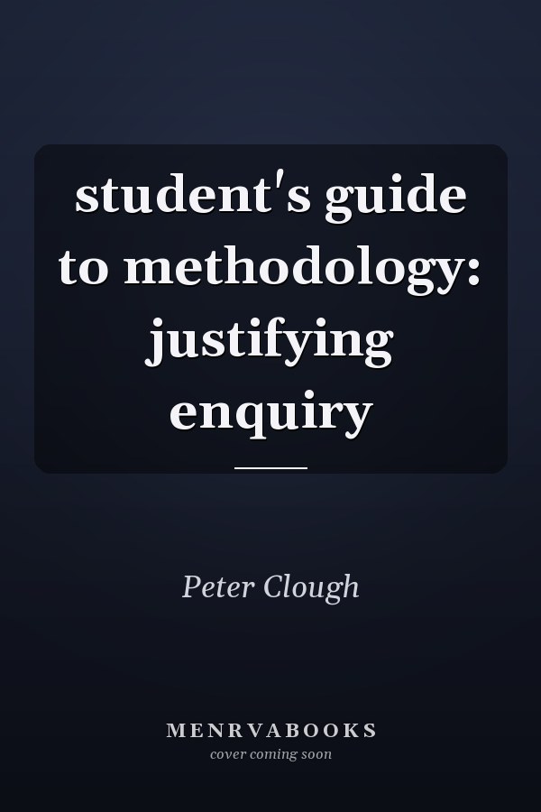 student's guide to methodology: justifying enquiry
