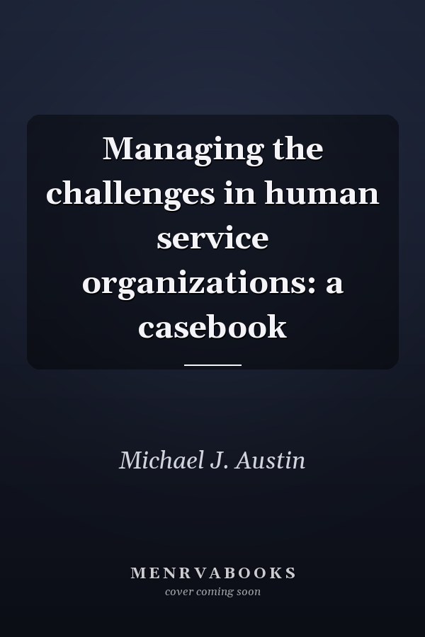 Managing the challenges in human service organizations: a casebook