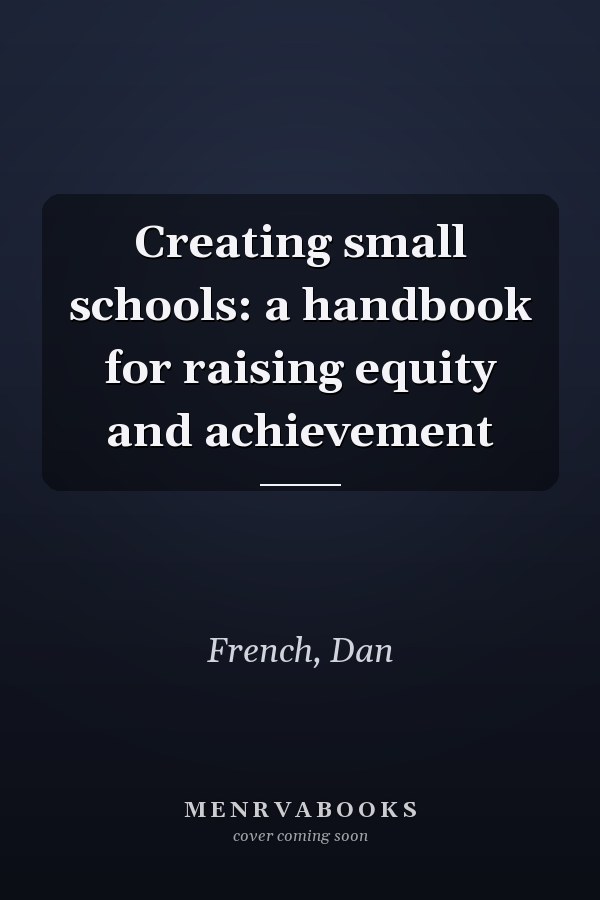 Creating small schools: a handbook for raising equity and achievement