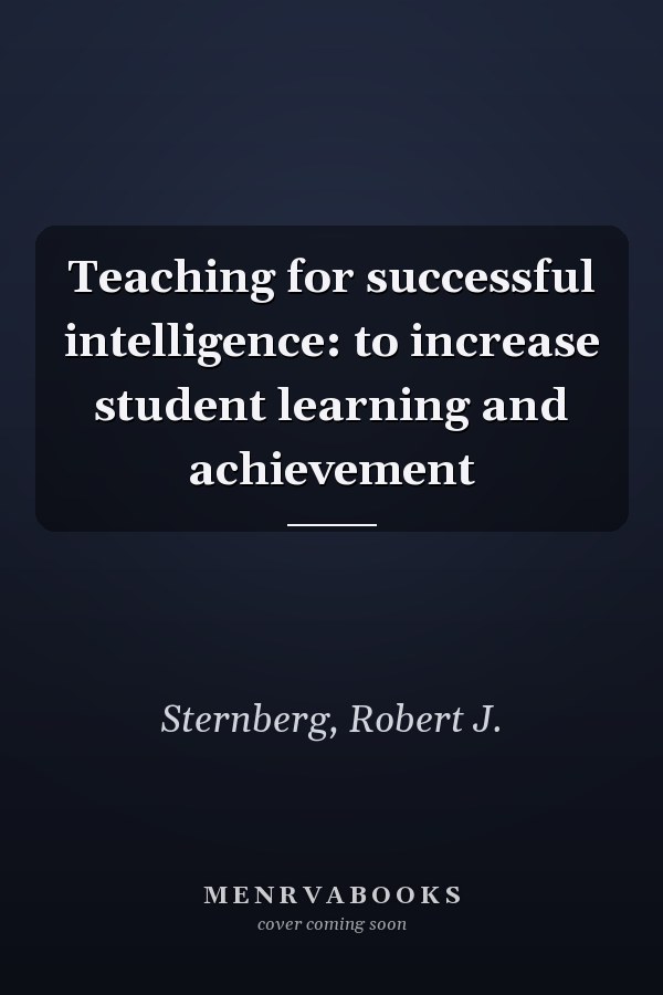 Teaching for successful intelligence: to increase student learning and achievement