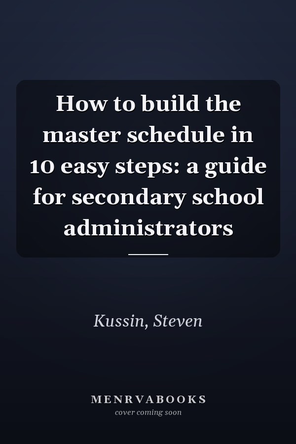 How to build the master schedule in 10 easy steps: a guide for secondary school administrators