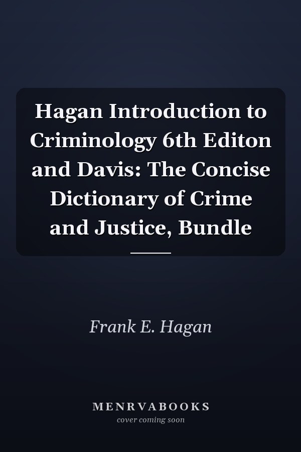 Hagan Introduction to Criminology 6th Editon and Davis: The Concise Dictionary of Crime and Justice, Bundle
