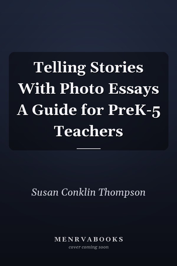 Telling Stories With Photo Essays A Guide for PreK-5 Teachers