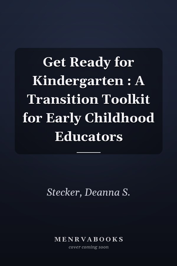 Get Ready for Kindergarten : A Transition Toolkit for Early Childhood Educators