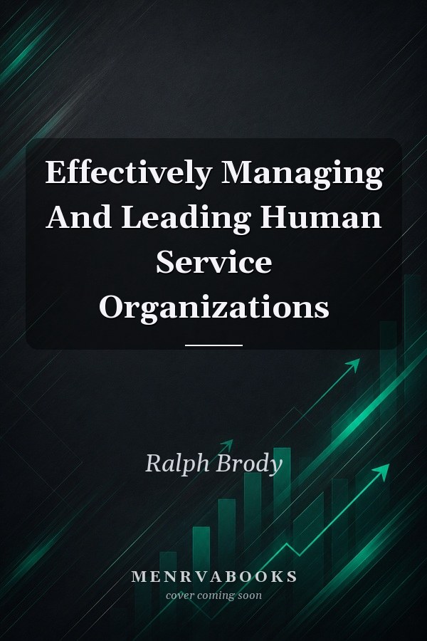 Effectively Managing And Leading Human Service Organizations