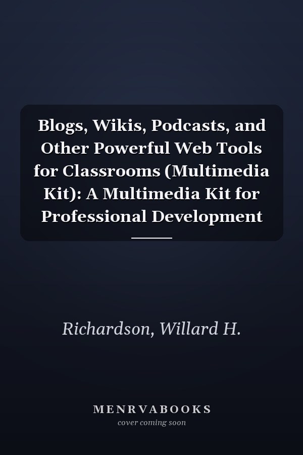 Blogs, Wikis, Podcasts, and Other Powerful Web Tools for Classrooms (Multimedia Kit): A Multimedia Kit for Professional Development