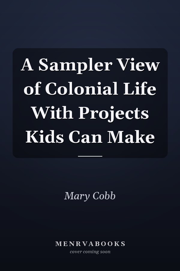 A Sampler View of Colonial Life With Projects Kids Can Make