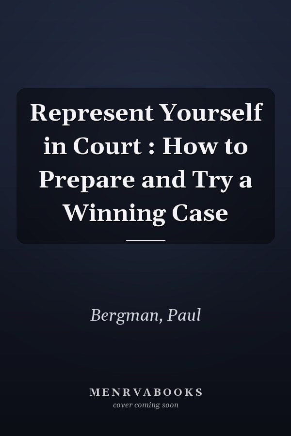 Represent Yourself in Court : How to Prepare and Try a Winning Case