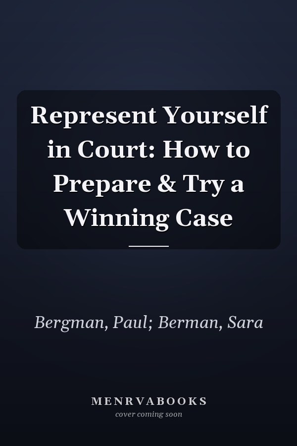 Represent Yourself in Court: How to Prepare & Try a Winning Case
