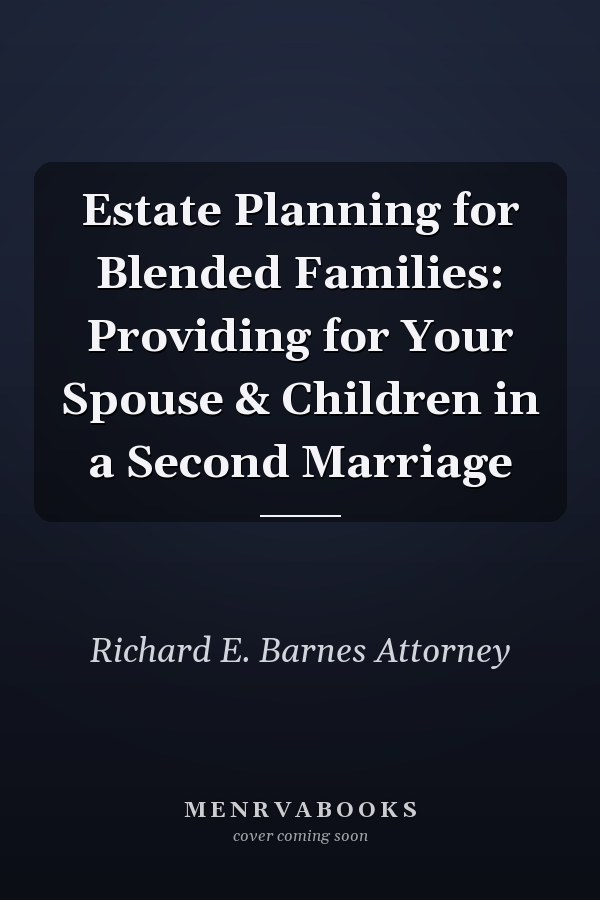 Estate Planning for Blended Families: Providing for Your Spouse & Children in a Second Marriage