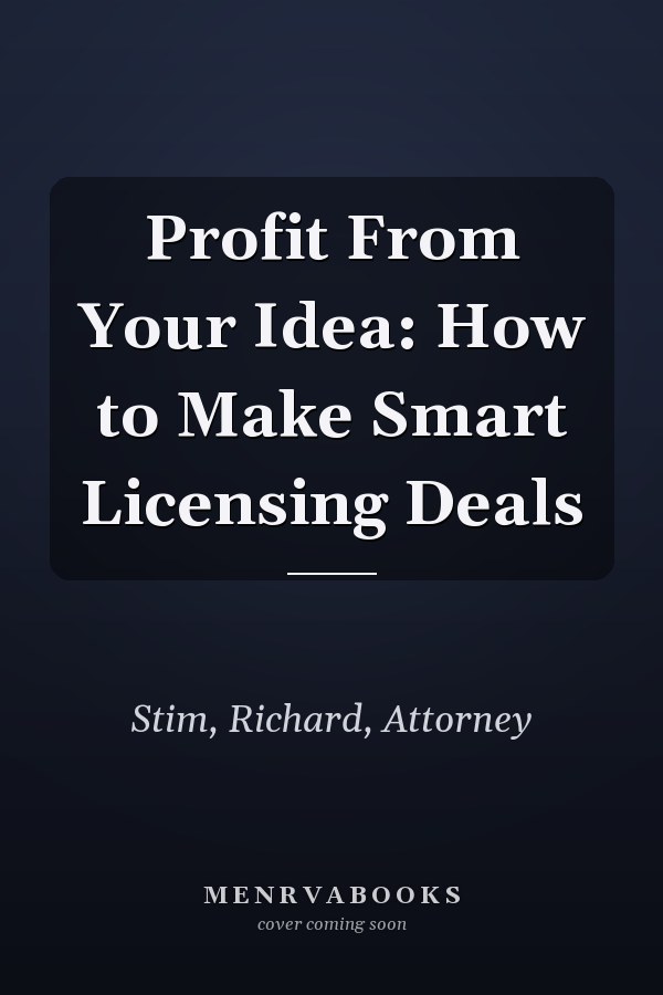 Profit From Your Idea: How to Make Smart Licensing Deals