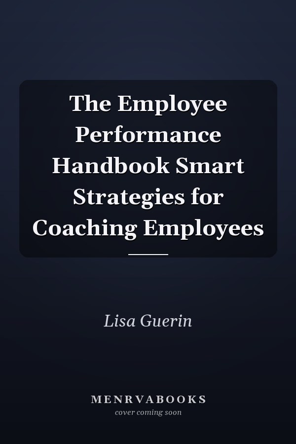The Employee Performance Handbook Smart Strategies for Coaching Employees
