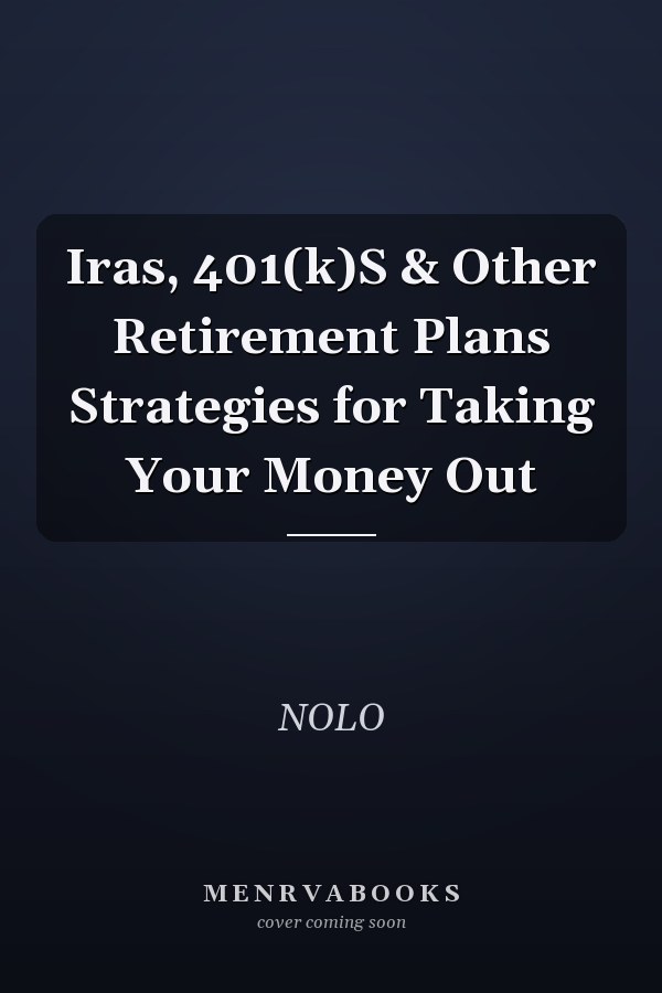 Iras, 401(k)S & Other Retirement Plans Strategies for Taking Your Money Out