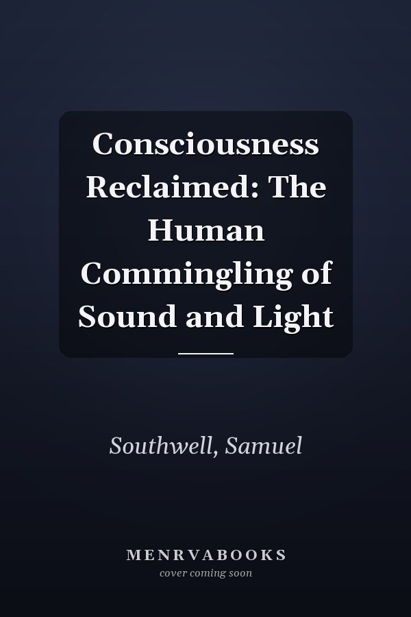Consciousness Reclaimed: The Human Commingling of Sound and Light