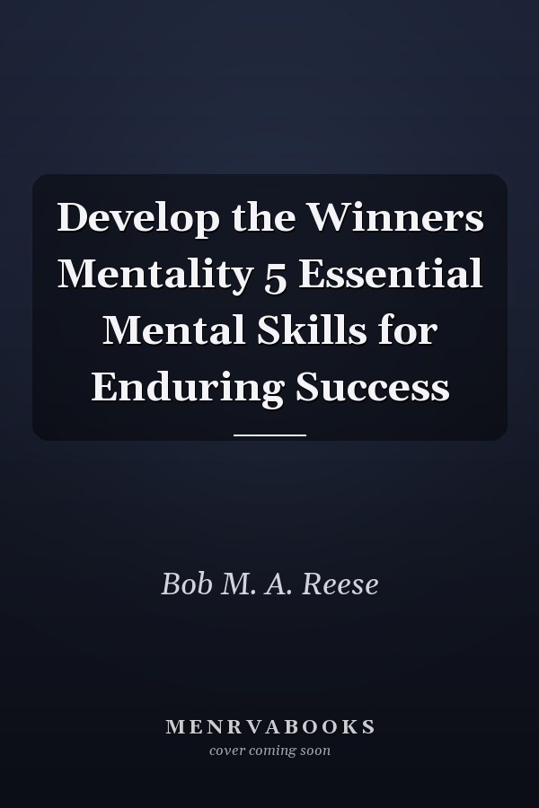 Develop the Winners Mentality 5 Essential Mental Skills for Enduring Success