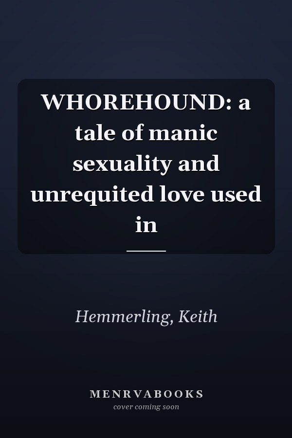 WHOREHOUND: a tale of manic sexuality and unrequited love used in