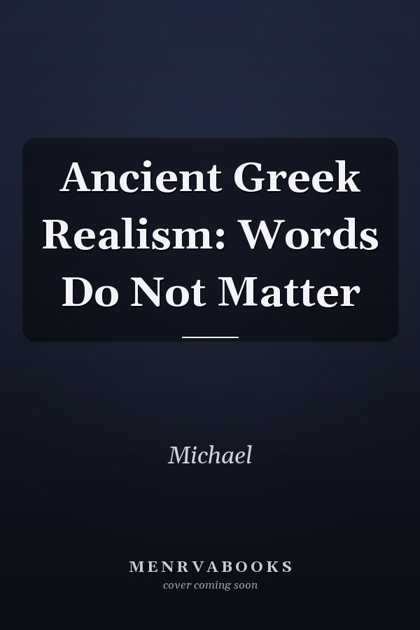 Ancient Greek Realism: Words Do Not Matter