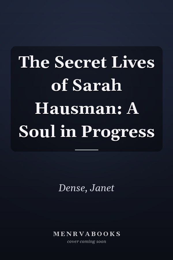 The Secret Lives of Sarah Hausman: A Soul in Progress