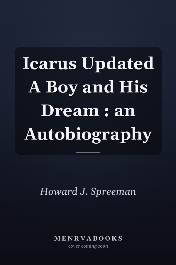 Icarus Updated A Boy and His Dream : an Autobiography