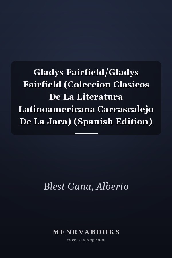 Gladys Fairfield/Gladys Fairfield (Coleccion Clasicos De La Literatura Latinoamericana Carrascalejo De La Jara) (Spanish Edition)