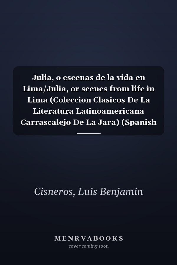 Julia, o escenas de la vida en Lima/Julia, or scenes from life in Lima (Coleccion Clasicos De La Literatura Latinoamericana Carrascalejo De La Jara) (Spanish Edition)